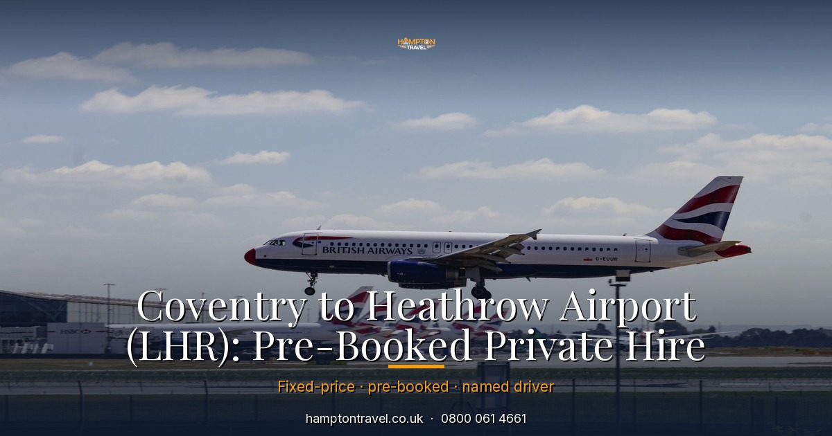 Coventry to Heathrow Airport (LHR): Pre-Booked Private Hire