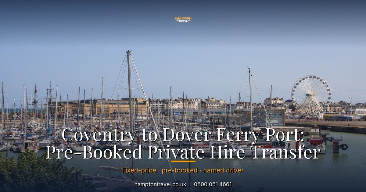 Coventry to Dover Ferry Port: Pre-Booked Private Hire Transfer