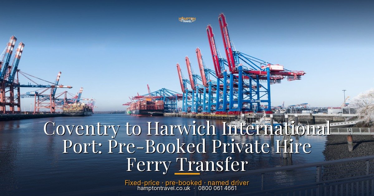 Coventry to Harwich International Port: Pre-Booked Private Hire Ferry Transfer