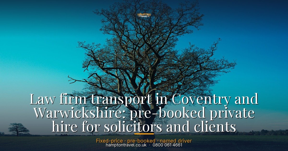 Law firm transport in Coventry and Warwickshire: pre-booked private hire for solicitors and clients