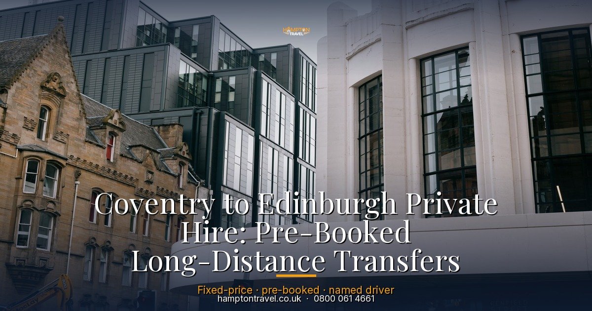 Coventry to Edinburgh Private Hire: Pre-Booked Long-Distance Transfers