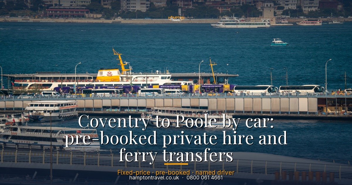 Coventry to Poole by car: pre-booked private hire and ferry transfers